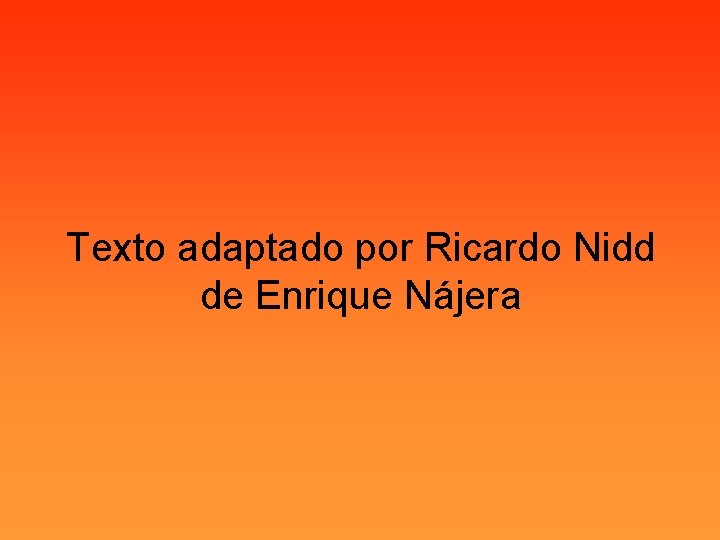 Texto adaptado por Ricardo Nidd de Enrique Nájera 