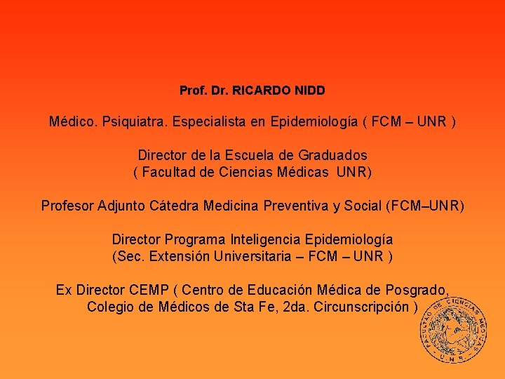 Prof. Dr. RICARDO NIDD Médico. Psiquiatra. Especialista en Epidemiología ( FCM – UNR )