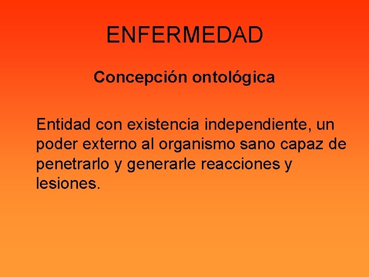 ENFERMEDAD Concepción ontológica Entidad con existencia independiente, un poder externo al organismo sano capaz
