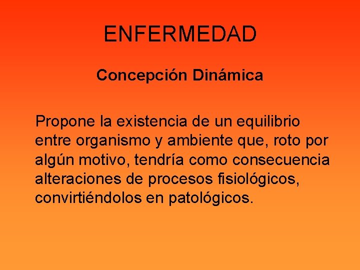 ENFERMEDAD Concepción Dinámica Propone la existencia de un equilibrio entre organismo y ambiente que,