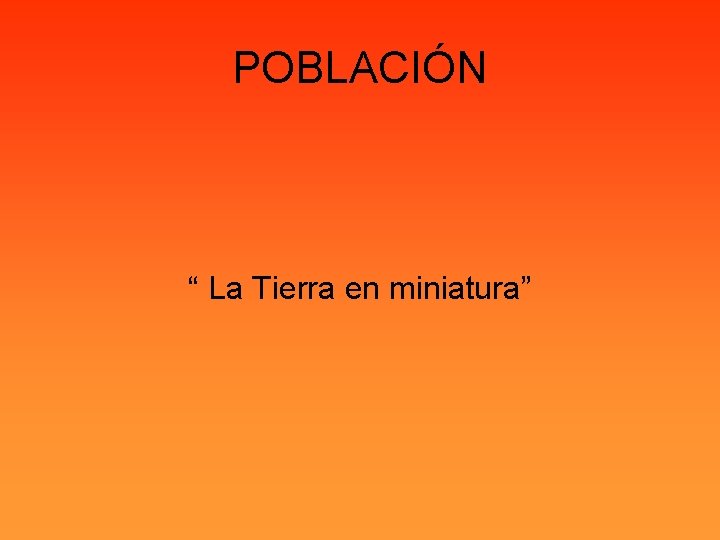 POBLACIÓN “ La Tierra en miniatura” 