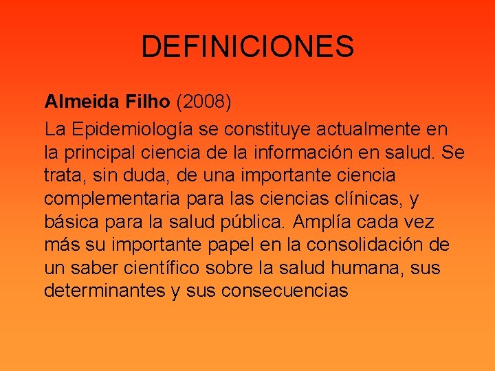 DEFINICIONES Almeida Filho (2008) La Epidemiología se constituye actualmente en la principal ciencia de