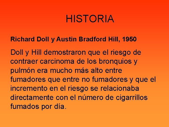 HISTORIA Richard Doll y Austin Bradford Hill, 1950 Doll y Hill demostraron que el