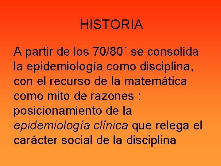 HISTORIA A partir de los 70/80´ se consolida la epidemiología como disciplina, con el