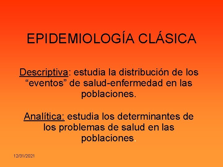 EPIDEMIOLOGÍA CLÁSICA Descriptiva: estudia la distribución de los “eventos” de salud-enfermedad en las poblaciones.