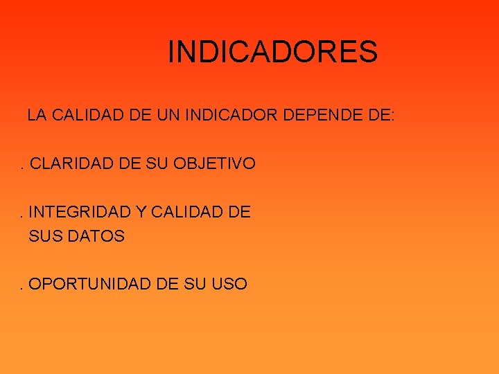 INDICADORES LA CALIDAD DE UN INDICADOR DEPENDE DE: . CLARIDAD DE SU OBJETIVO. INTEGRIDAD