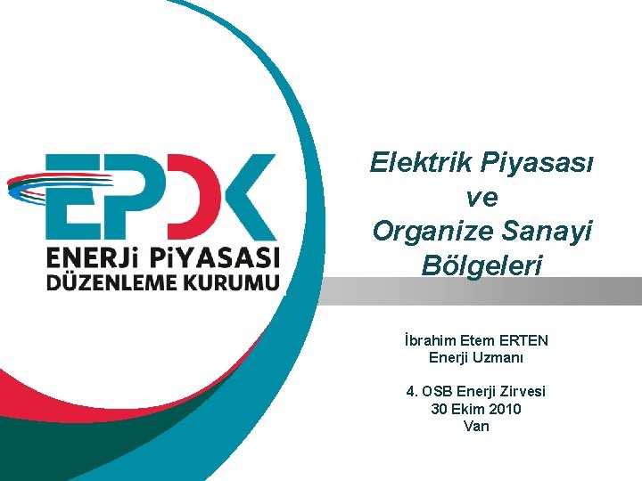 Elektrik Piyasası ve Organize Sanayi Bölgeleri İbrahim Etem ERTEN Enerji Uzmanı 4. OSB Enerji