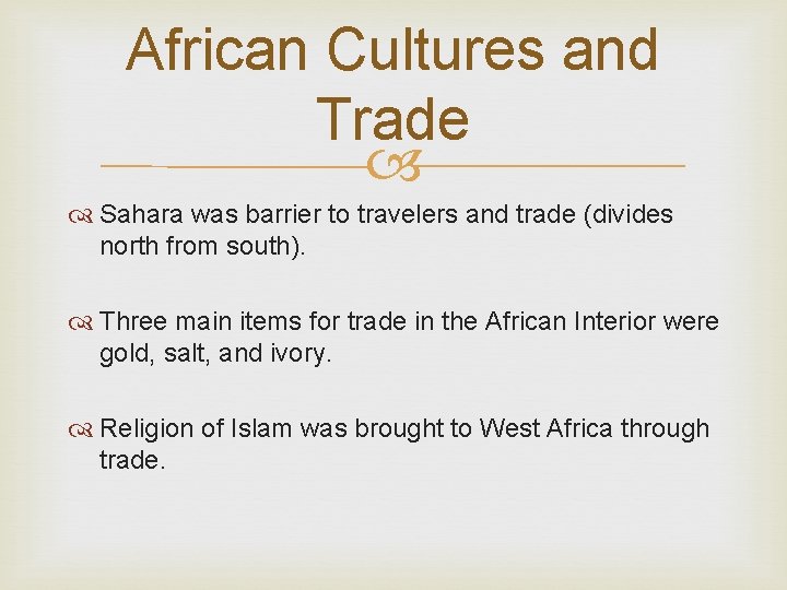 African Cultures and Trade Sahara was barrier to travelers and trade (divides north from