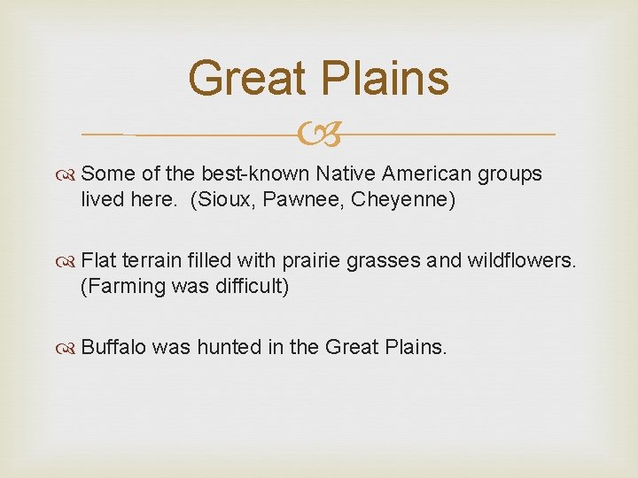Great Plains Some of the best-known Native American groups lived here. (Sioux, Pawnee, Cheyenne)