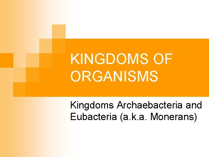 KINGDOMS OF ORGANISMS Kingdoms Archaebacteria and Eubacteria (a. k. a. Monerans) 