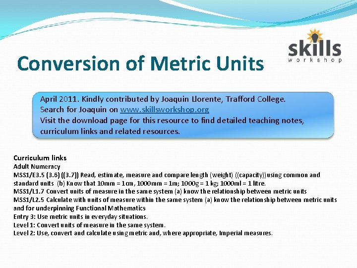 Conversion of Metric Units April 2011. Kindly contributed by Joaquin Llorente, Trafford College. Search