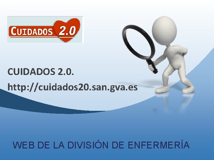 CUIDADOS 2. 0. http: //cuidados 20. san. gva. es WEB DE LA DIVISIÓN DE CUIDADOS 2. 0. http: //cuidados 20. san. gva. es WEB DE LA DIVISIÓN DE
