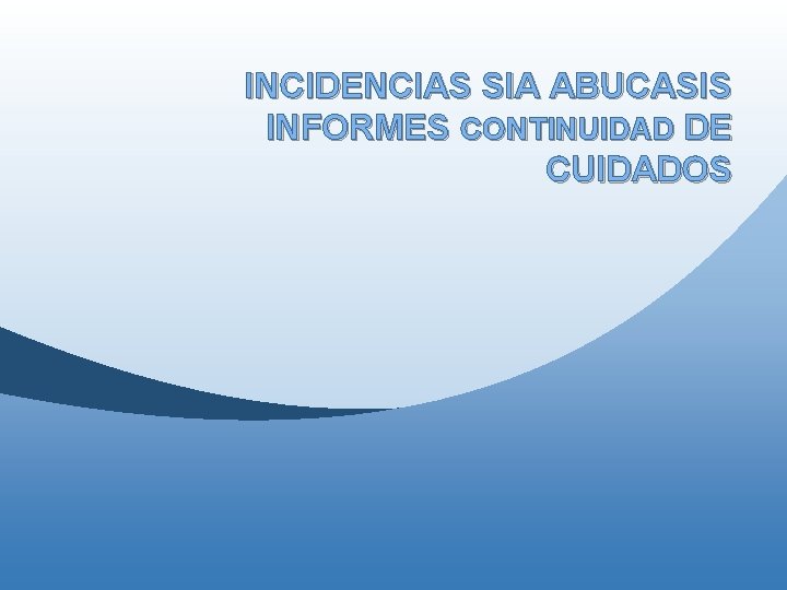 INCIDENCIAS SIA ABUCASIS INFORMES CONTINUIDAD DE CUIDADOS INCIDENCIAS SIA ABUCASIS INFORMES CONTINUIDAD DE CUIDADOS