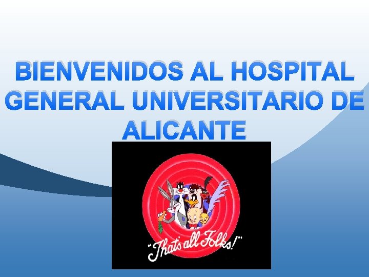 BIENVENIDOS AL HOSPITAL GENERAL UNIVERSITARIO DE ALICANTE BIENVENIDOS AL HOSPITAL GENERAL UNIVERSITARIO DE ALICANTE