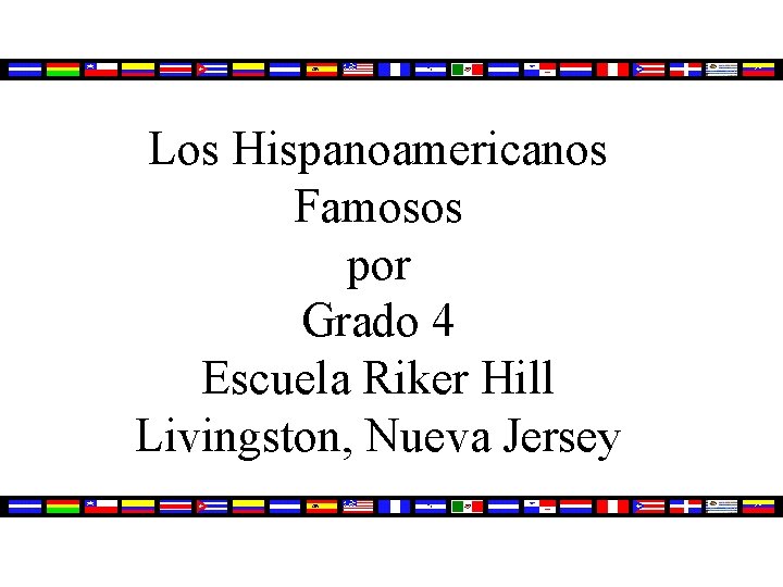 Los Hispanoamericanos Famosos por Grado 4 Escuela Riker Hill Livingston, Nueva Jersey 