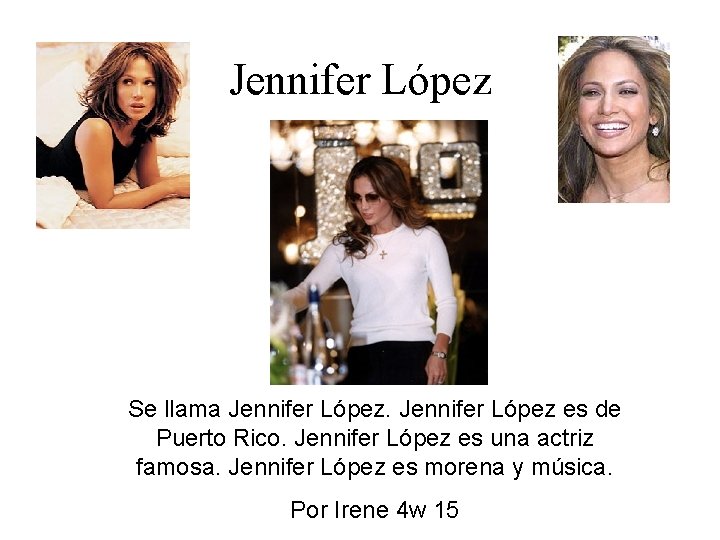 Jennifer López Se llama Jennifer López es de Puerto Rico. Jennifer López es una