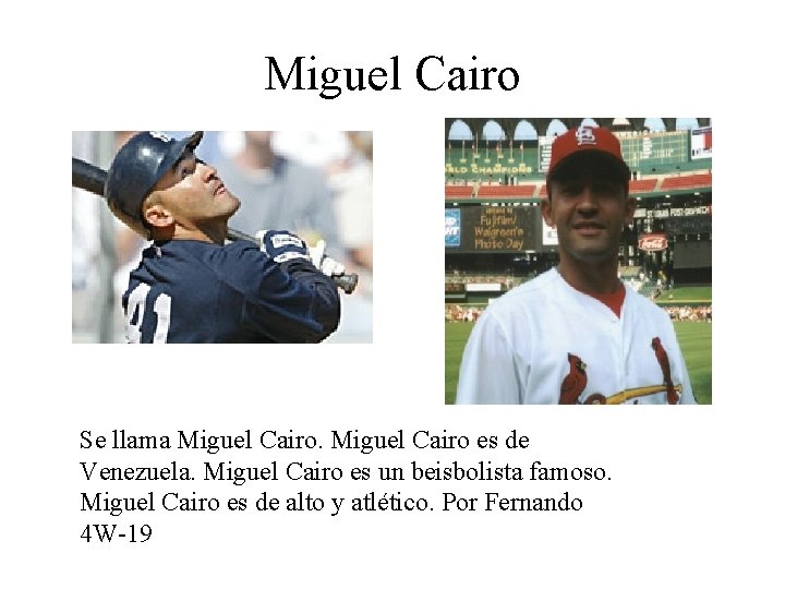Miguel Cairo Se llama Miguel Cairo es de Venezuela. Miguel Cairo es un beisbolista