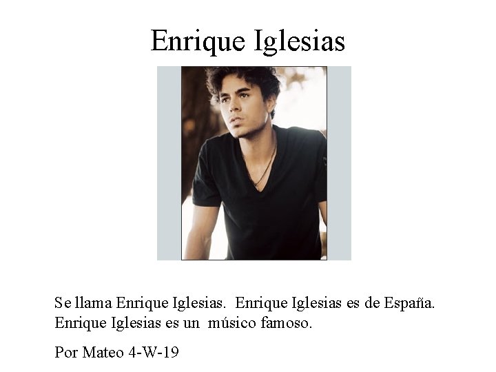Enrique Iglesias Se llama Enrique Iglesias es de España. Enrique Iglesias es un músico