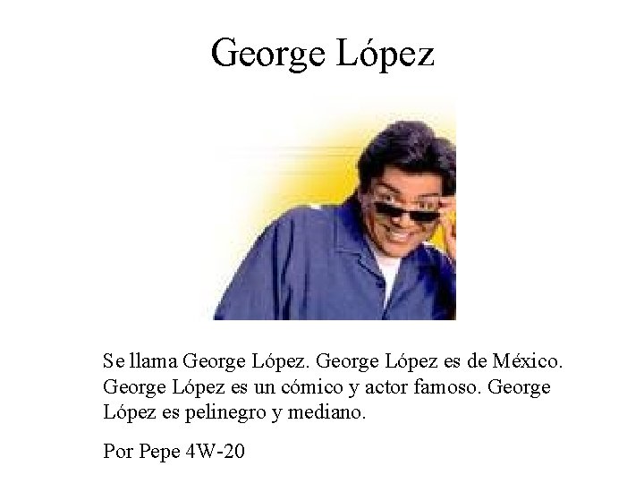 George López Se llama George López es de México. George López es un cómico