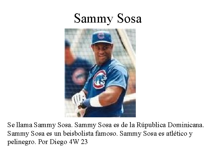 Sammy Sosa Se llama Sammy Sosa es de la Rúpublica Dominicana. Sammy Sosa es