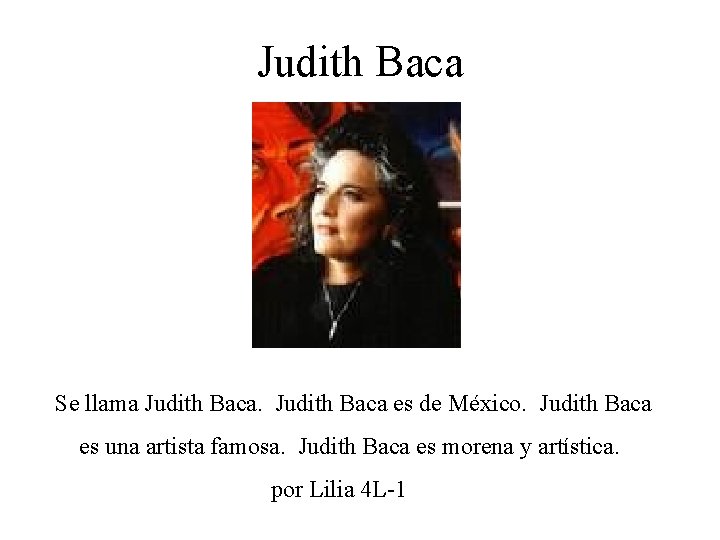 Judith Baca Se llama Judith Baca es de México. Judith Baca es una artista
