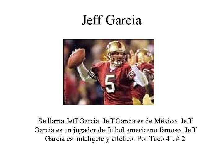 Jeff Garcia Se llama Jeff Garcia es de México. Jeff Garcia es un jugador