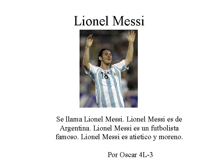 Lionel Messi Se llama Lionel Messi es de Argentina. Lionel Messi es un futbolista
