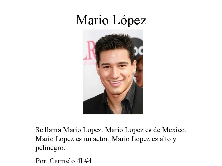 Mario López Se llama Mario Lopez es de Mexico. Mario Lopez es un actor.