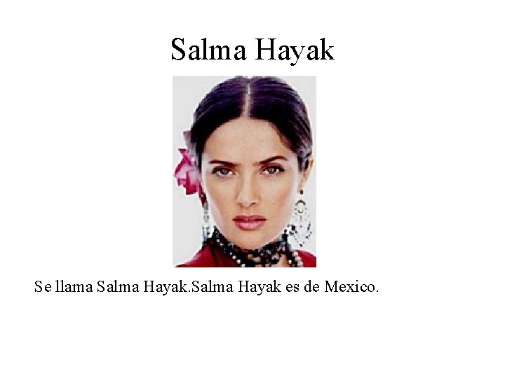 Salma Hayak Se llama Salma Hayak es de Mexico. 