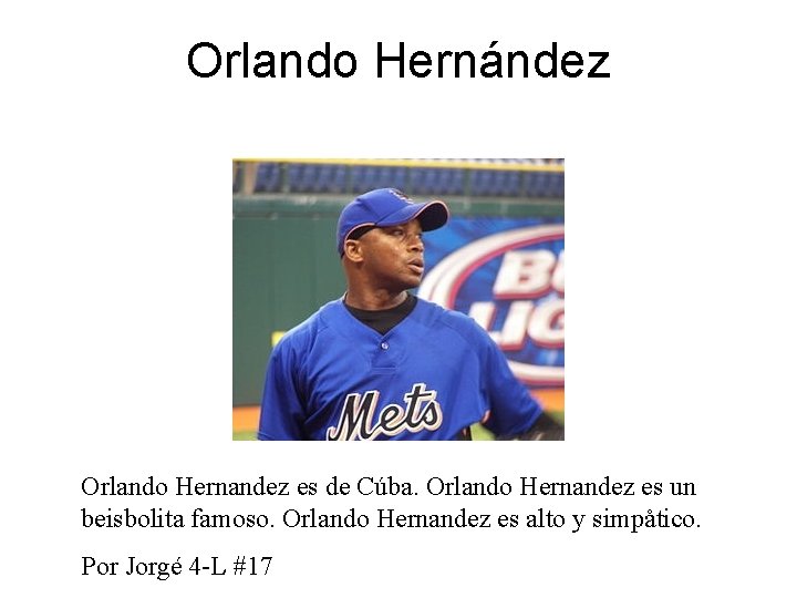 Orlando Hernández Orlando Hernandez es de Cúba. Orlando Hernandez es un beisbolita famoso. Orlando