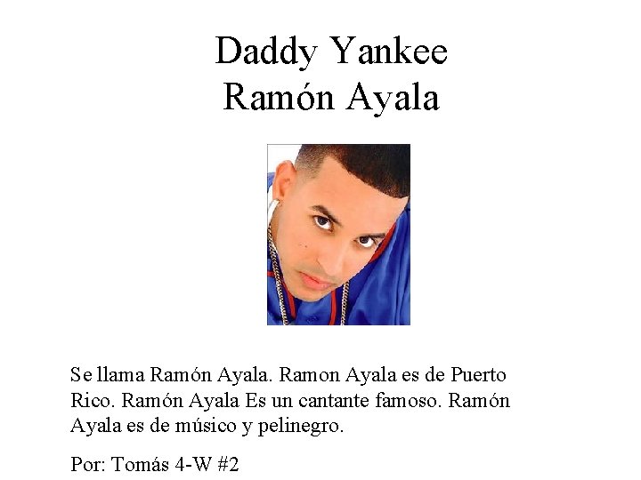 Daddy Yankee Ramón Ayala Se llama Ramón Ayala. Ramon Ayala es de Puerto Rico.