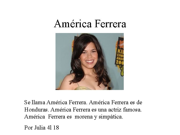 América Ferrera Se llama América Ferrera es de Honduras. América Ferrera es una actriz
