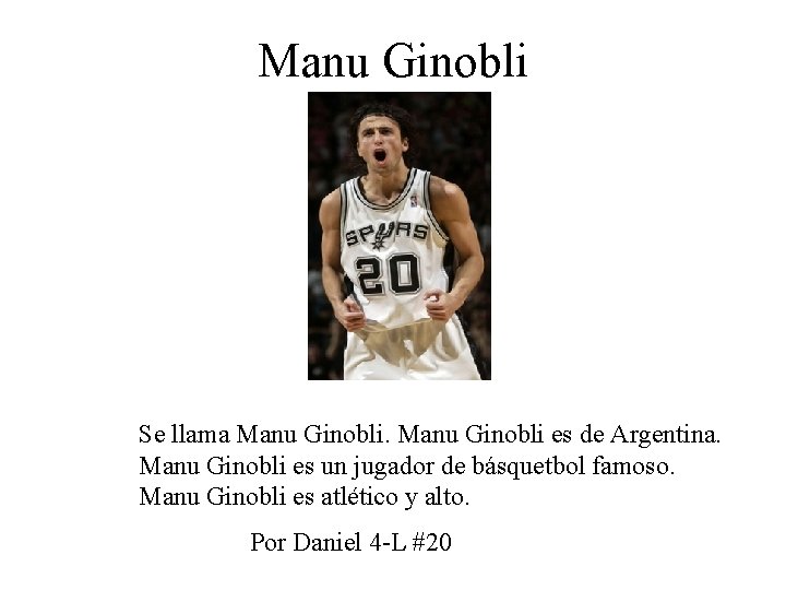 Manu Ginobli Se llama Manu Ginobli es de Argentina. Manu Ginobli es un jugador