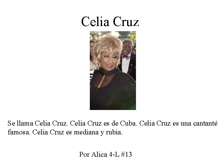 Celia Cruz Se llama Celia Cruz es de Cuba. Celia Cruz es una cantanté