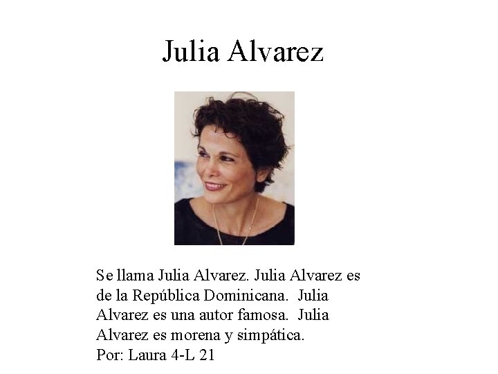 Julia Alvarez Se llama Julia Alvarez es de la República Dominicana. Julia Alvarez es