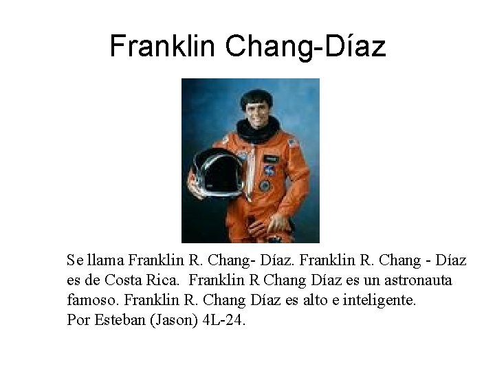 Franklin Chang-Díaz Se llama Franklin R. Chang- Díaz. Franklin R. Chang - Díaz es