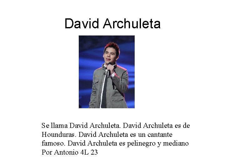 David Archuleta Se llama David Archuleta es de Hounduras. David Archuleta es un cantante