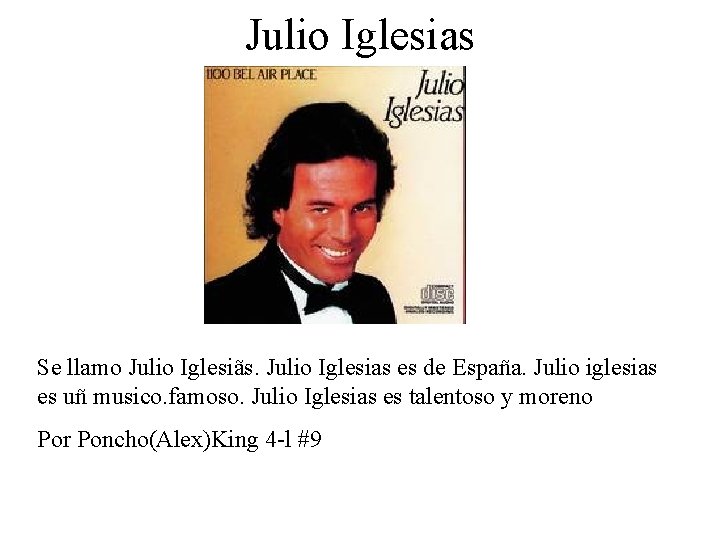 Julio Iglesias Se llamo Julio Iglesiãs. Julio Iglesias es de España. Julio iglesias es
