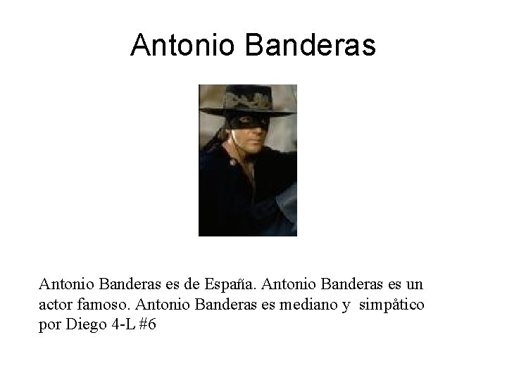 Antonio Banderas es de España. Antonio Banderas es un actor famoso. Antonio Banderas es