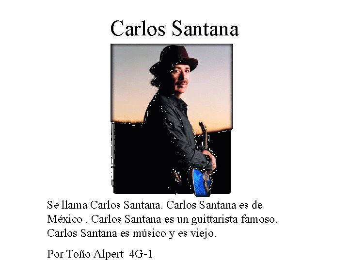 Carlos Santana Se llama Carlos Santana es de México. Carlos Santana es un guittarista