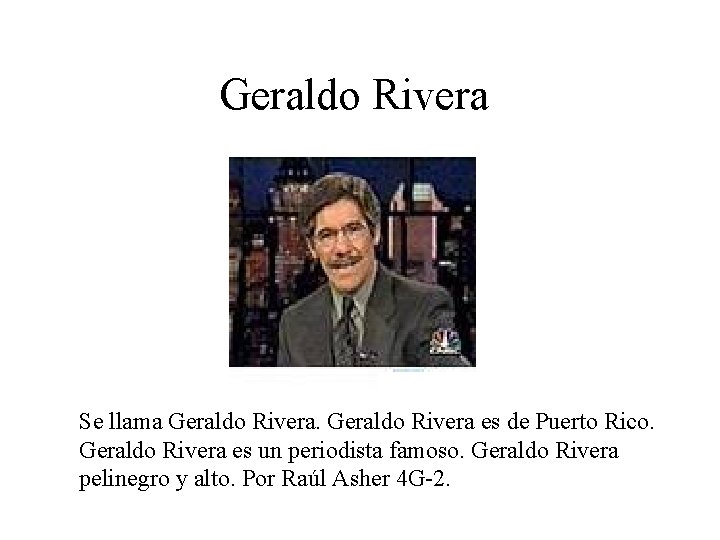 Geraldo Rivera Se llama Geraldo Rivera es de Puerto Rico. Geraldo Rivera es un