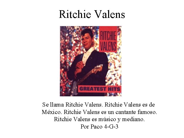 Ritchie Valens Se llama Ritchie Valens es de México. Ritchie Valens es un cantante