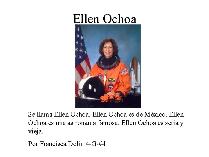 Ellen Ochoa Se llama Ellen Ochoa es de México. Ellen Ochoa es una astronauta