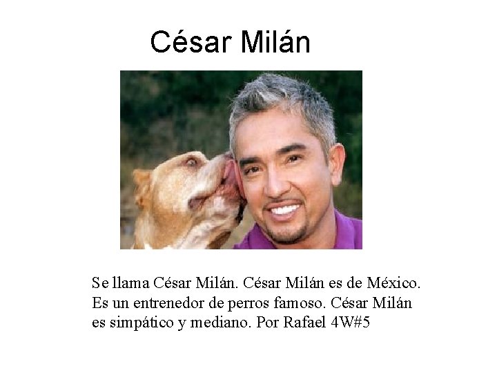César Milán Se llama César Milán es de México. Es un entrenedor de perros