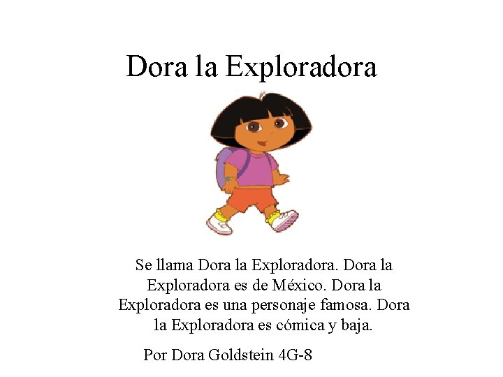 Dora la Exploradora Se llama Dora la Exploradora es de México. Dora la Exploradora