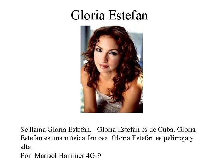 Gloria Estefan Se llama Gloria Estefan es de Cuba. Gloria Estefan es una música