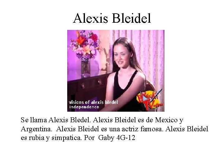 Alexis Bleidel Se llama Alexis Bledel. Alexis Bleidel es de Mexico y Argentina. Alexis