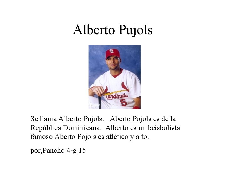 Alberto Pujols Se llama Alberto Pujols. Aberto Pojols es de la República Dominicana. Alberto