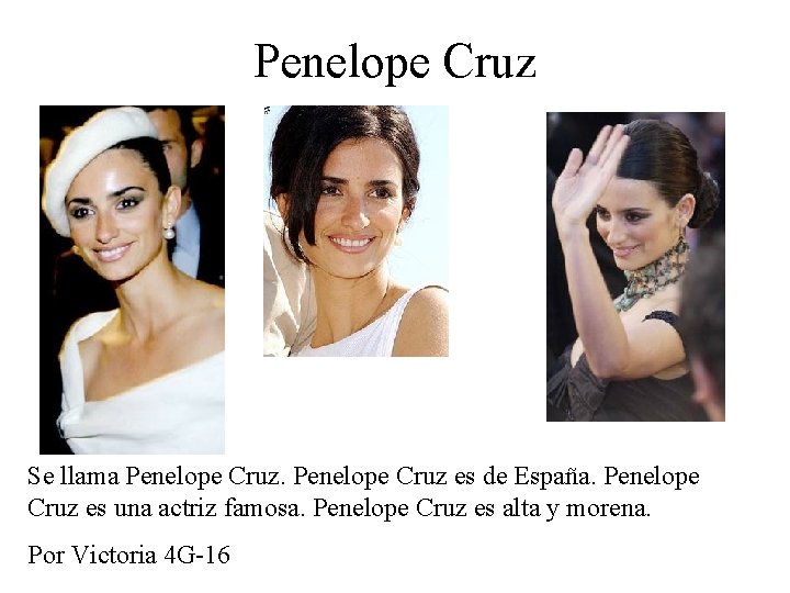 Penelope Cruz Se llama Penelope Cruz es de España. Penelope Cruz es una actriz