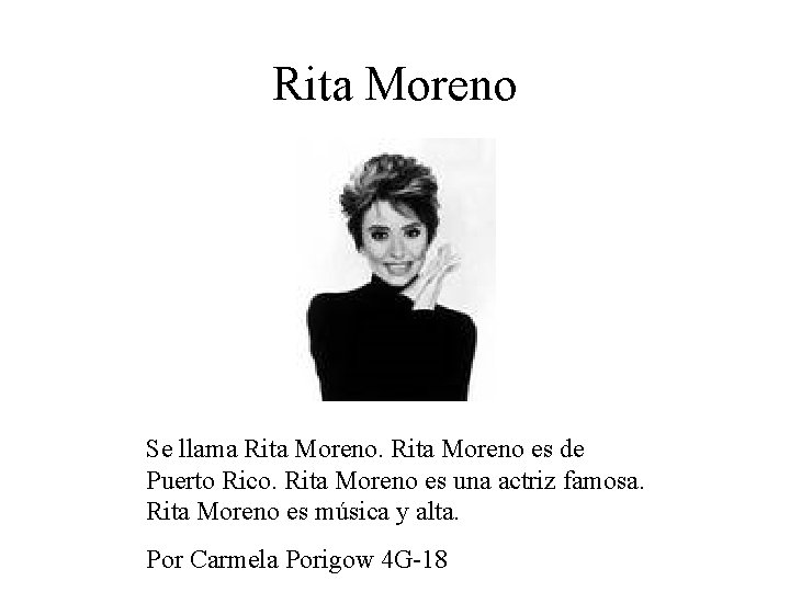 Rita Moreno Se llama Rita Moreno es de Puerto Rico. Rita Moreno es una